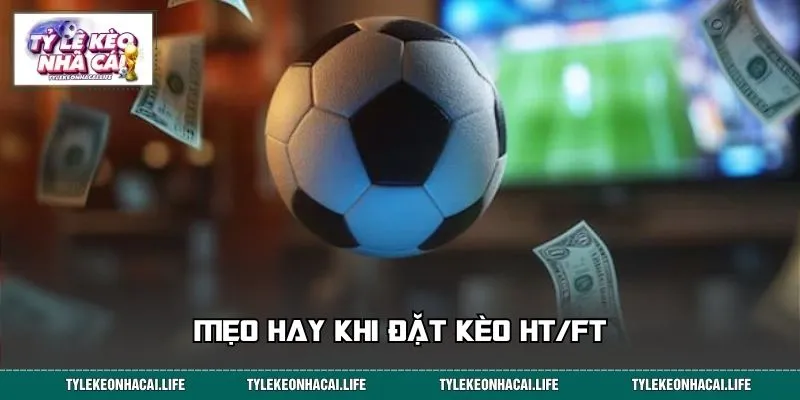 Mẹo hay khi đặt kèo HT/FT