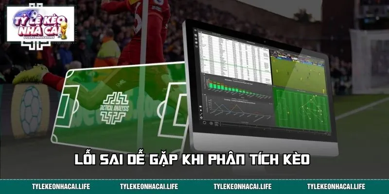 Lỗi sai dễ gặp khi phân tích kèo 