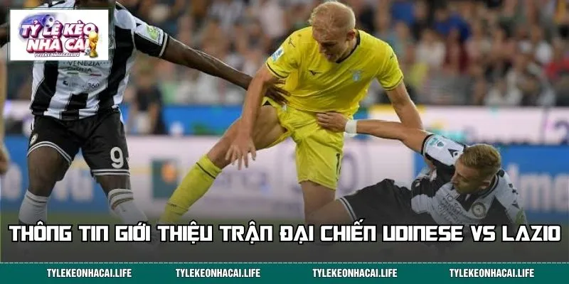 Thông tin giới thiệu trận đại chiến Udinese vs Lazio