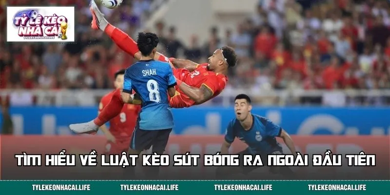Tìm hiểu về luật kèo sút bóng ra ngoài đầu tiên